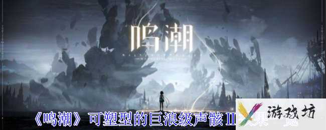 《鸣潮》可塑型的巨浪级声骸Ⅱ效果一览