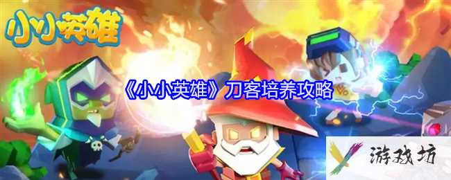 《小小英雄》刀客培养攻略
