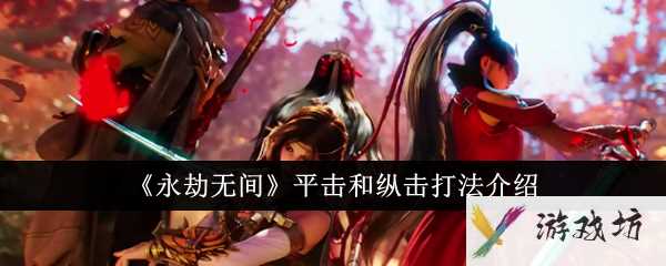 《永劫无间》平击和纵击打法介绍
