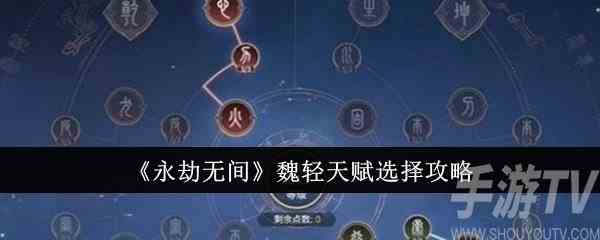 永劫无间魏轻天赋怎么选 魏轻天赋选择攻略