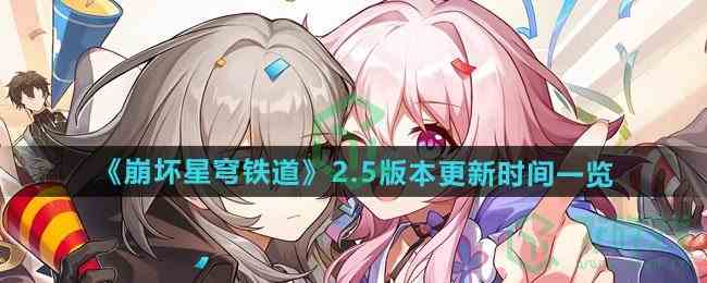 《崩坏星穹铁道》2.5版本更新时间一览