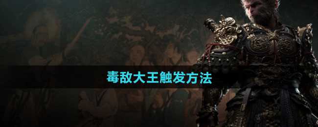 《黑神话悟空》毒敌大王触发方法
