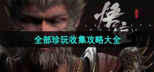 《黑神话悟空》全珍玩收集攻略大全