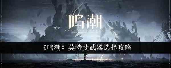 《鸣潮》莫特斐武器选择攻略