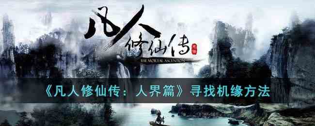 《凡人修仙传：人界篇》寻找机缘方法