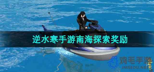 《逆水寒手游》南海探索奖励内容介绍