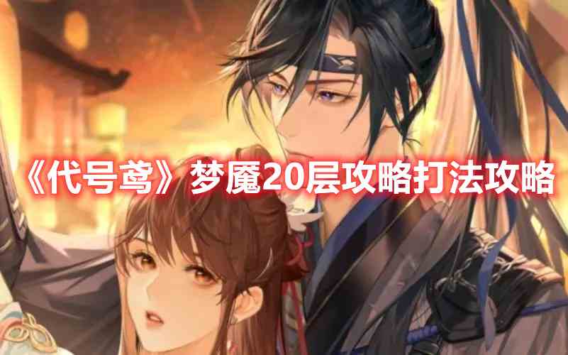 《代号鸢》梦魇20层打法攻略