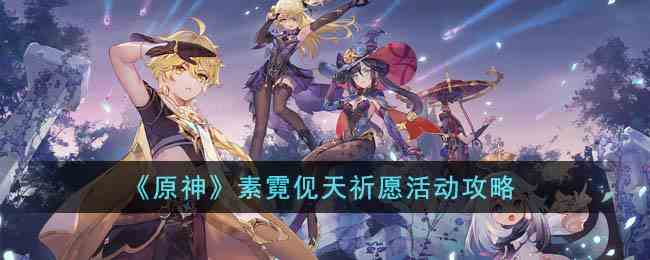 《原神》素霓伣天祈愿活动攻略