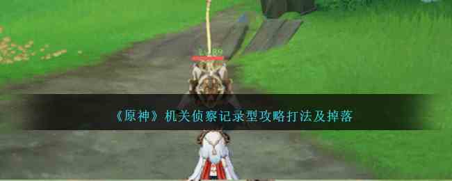 《原神》机关侦察记录型攻略打法及掉落