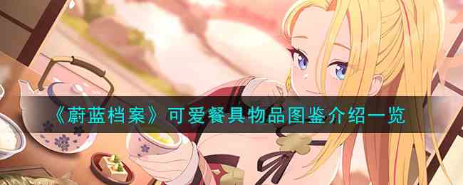 《蔚蓝档案》可爱餐具物品图鉴介绍一览