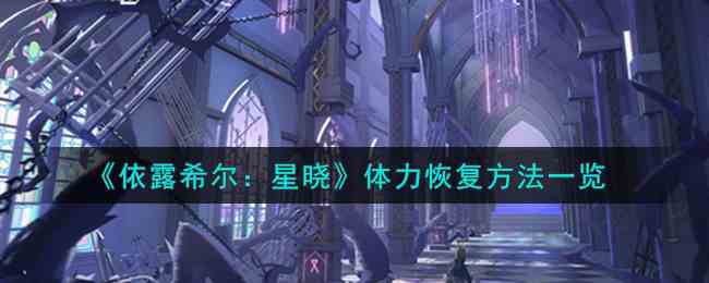 《依露希尔：星晓》体力恢复方法一览