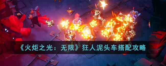 《火炬之光：无限》狂人泥头车搭配攻略