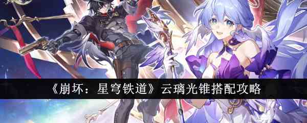 《崩坏：星穹铁道》云璃光锥搭配攻略