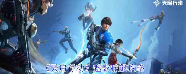 《天启行动》魅影技能攻略
