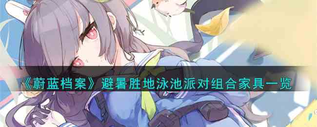《蔚蓝档案》避暑胜地泳池派对组合家具一览