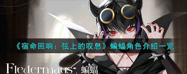 《宿命回响：弦上的叹息》蝙蝠角色介绍一览