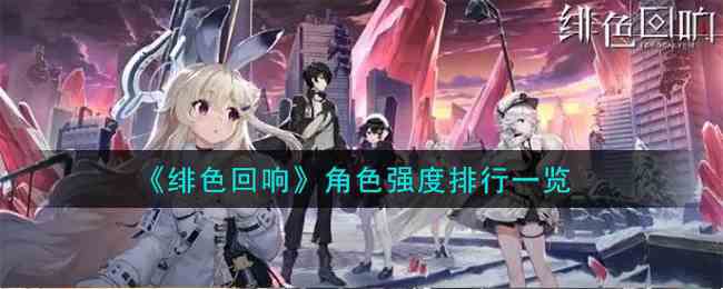 《绯色回响》角色强度排行一览