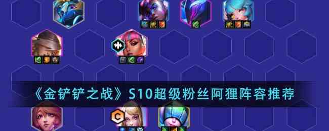 《金铲铲之战》S10超级粉丝阿狸阵容推荐