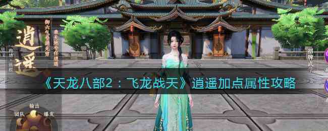 《天龙八部2：飞龙战天》逍遥加点属性攻略