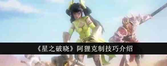 《星之破晓》阿狸克制技巧介绍