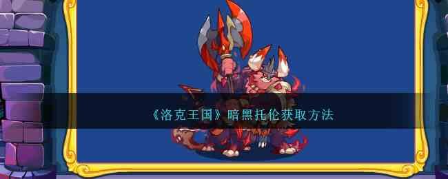 《洛克王国》暗黑托伦获取方法