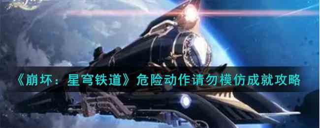 《崩坏：星穹铁道》危险动作请勿模仿成就攻略