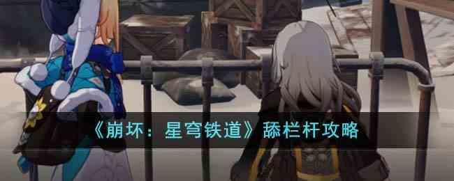 《崩坏：星穹铁道》舔栏杆攻略