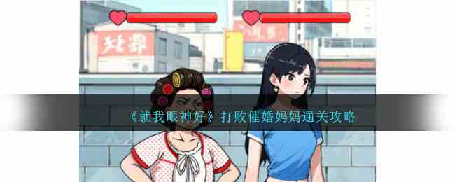 《就我眼神好》打败催婚妈妈通关攻略
