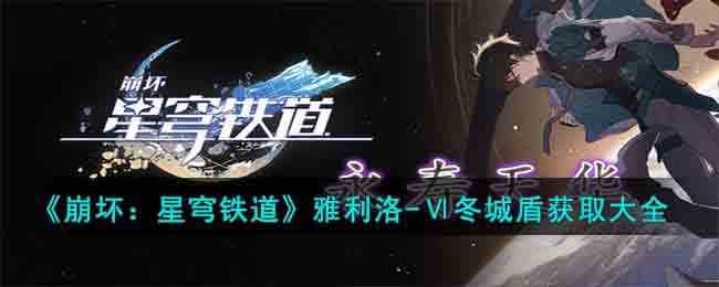 《崩坏：星穹铁道》雅利洛-Ⅵ冬城盾获取大全