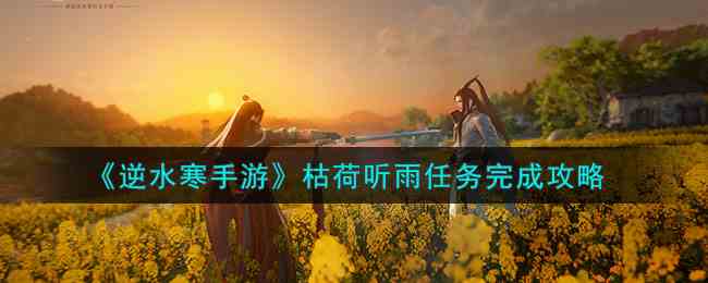《逆水寒手游》枯荷听雨任务完成攻略