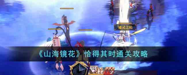 《山海镜花》恰得其时通关攻略