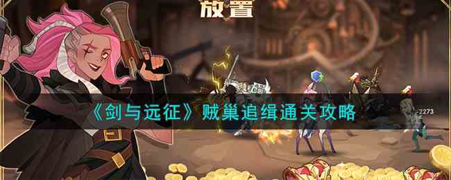 《剑与远征》贼巢追缉通关攻略