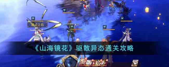 《山海镜花》驱散异态通关攻略