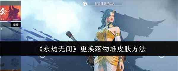 《永劫无间》更换落物堆皮肤方法