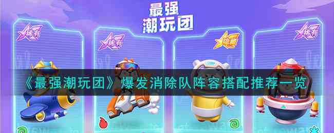 《最强潮玩团》爆发消除队阵容搭配推荐一览
