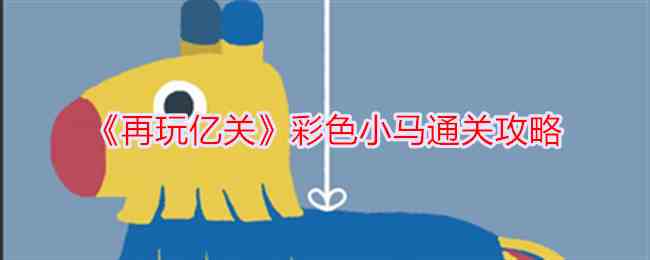 《再玩亿关》彩色小马通关攻略