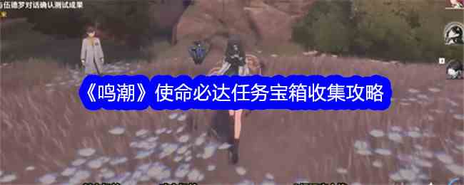 《鸣潮》使命必达任务宝箱收集攻略
