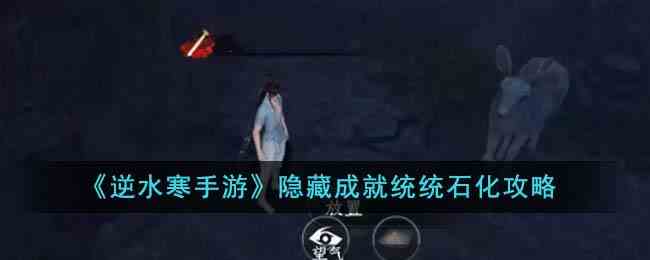 《逆水寒手游》隐藏成就统统石化攻略
