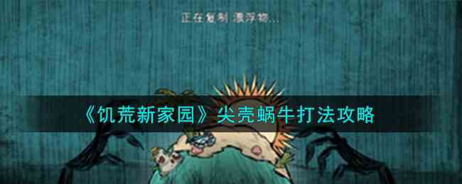 《饥荒新家园》尖壳蜗牛打法攻略