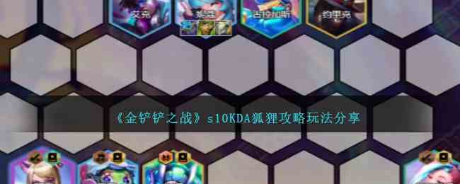 《金铲铲之战》s10KDA狐狸攻略玩法分享