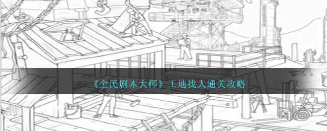 《全民剧本大师》工地找人通关攻略