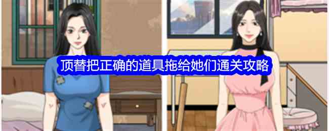 《整个活吧》顶替把正确的道具拖给她们通关攻略
