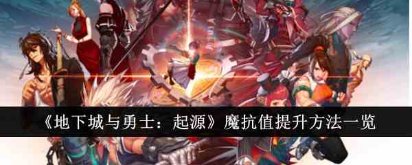 《地下城与勇士：起源》魔抗值提升方法一览