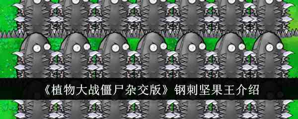 《植物大战僵尸杂交版》钢刺坚果王介绍