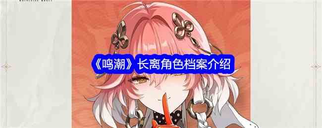 《鸣潮》长离角色档案介绍