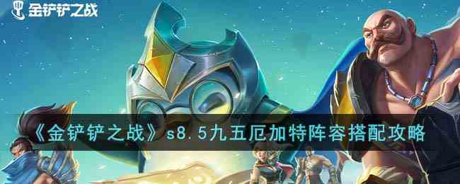 《金铲铲之战》s8.5九五厄加特阵容搭配攻略