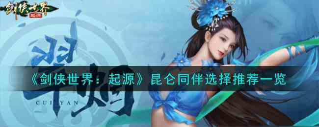 《剑侠世界：起源》昆仑同伴选择推荐一览