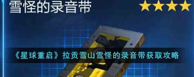 《星球重启》拉贡雪山雪怪的录音带获取攻略