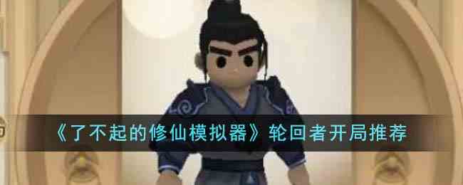 《了不起的修仙模拟器》轮回者开局推荐