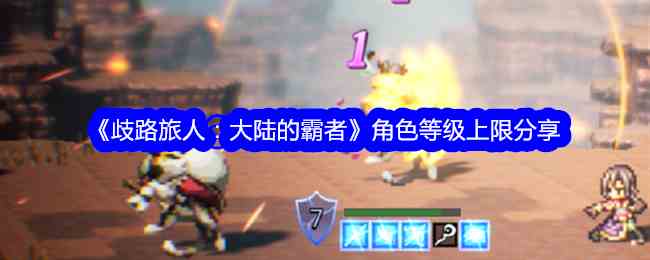 《歧路旅人：大陆的霸者》角色等级上限分享
